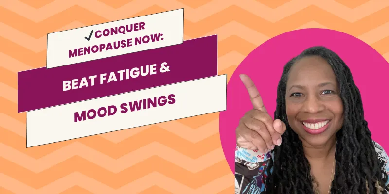 Conquer Menopause Now: Natural Ways to Beat Fatigue & Mood Swings