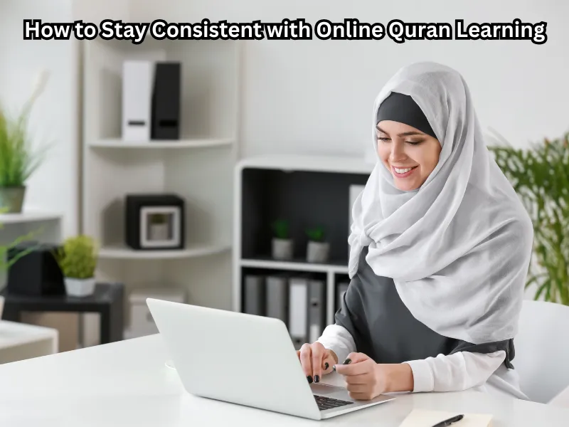 How to Stay Consistent with Online Quran Learning