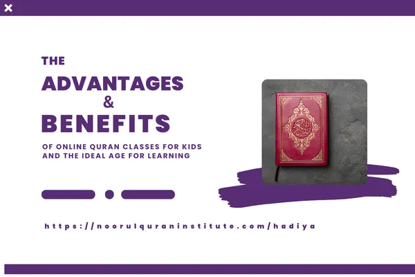 The Advantages and Benefits of Online Quran Classes for Kids and the Ideal Age for Learning