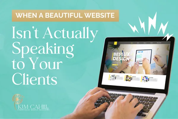 Promotional graphic featuring a laptop with text overlay: “When a beautiful website isn’t actually speaking to your clients – Kim Cahill Strategic Media Services.