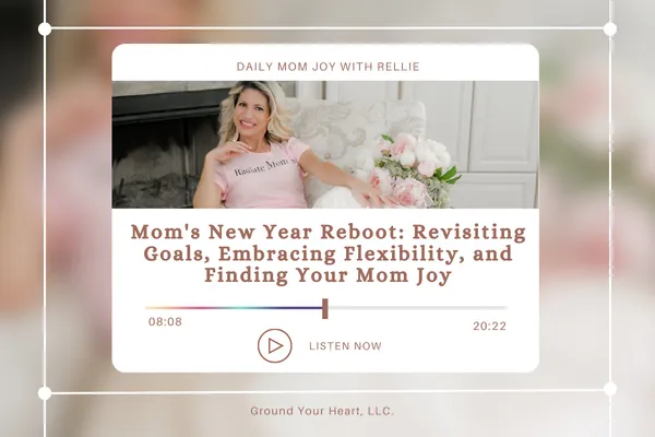 Mom's New Year Reboot: Revisiting Goals, Embracing Flexibility, and Finding Your Mom Joy