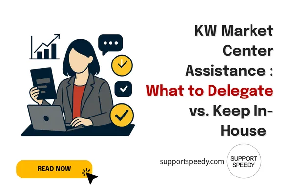 KW Market Center Assistance: What to Delegate vs. Keep In-House (MCA Edition) | Support Speedy
