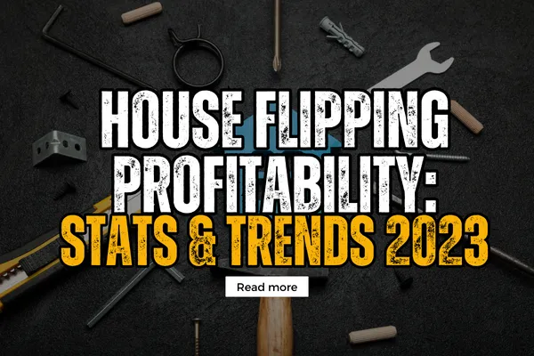 House Flipping Profitability: Stats & Trends 2023