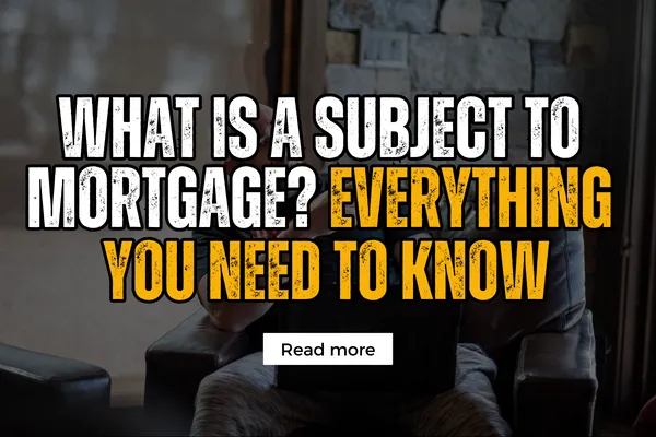 What Is A Subject To Mortgage? Everything You Need To Know