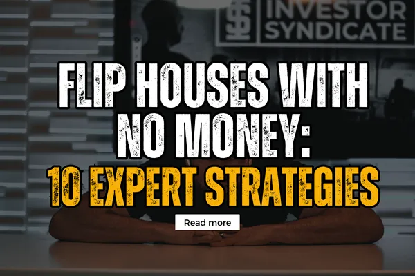 How To Flip Houses with No Money: 10 Expert Strategies