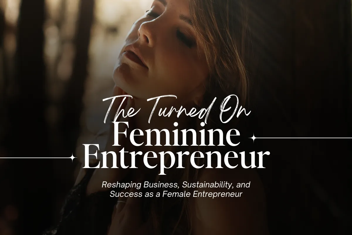 The Turned On Feminine Entrepreneur