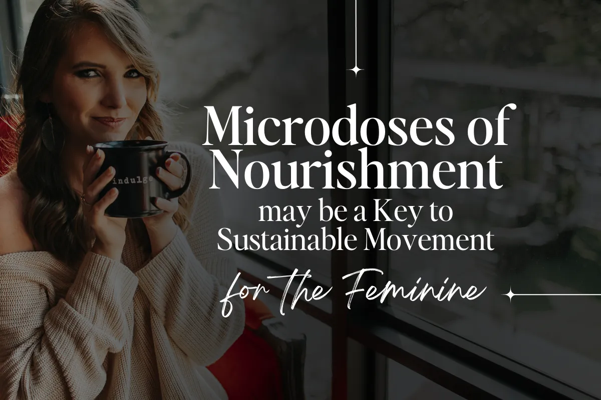 Microdoses of Nourishment May Be a Key to Sustainable Movement for the Feminine