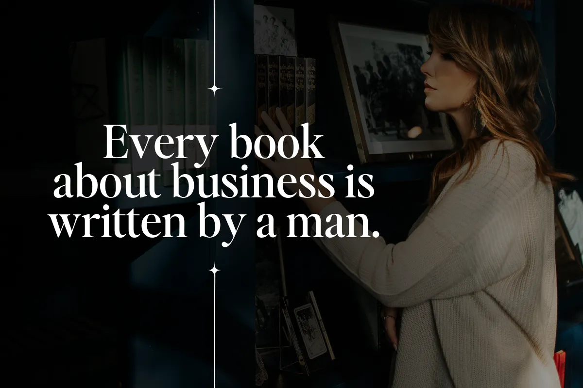 Every book about business is written by a man. - Wildly Satisfied