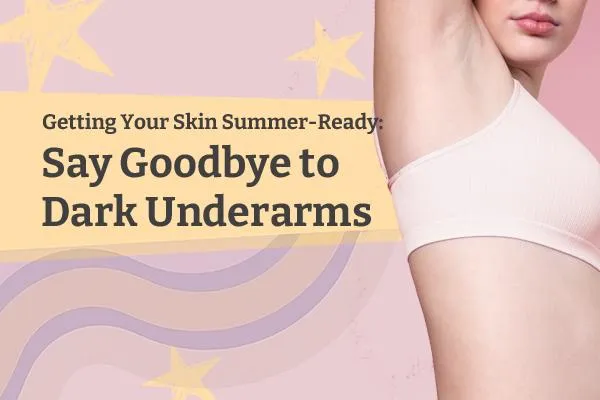 Say Goodbye to Dark Underarms