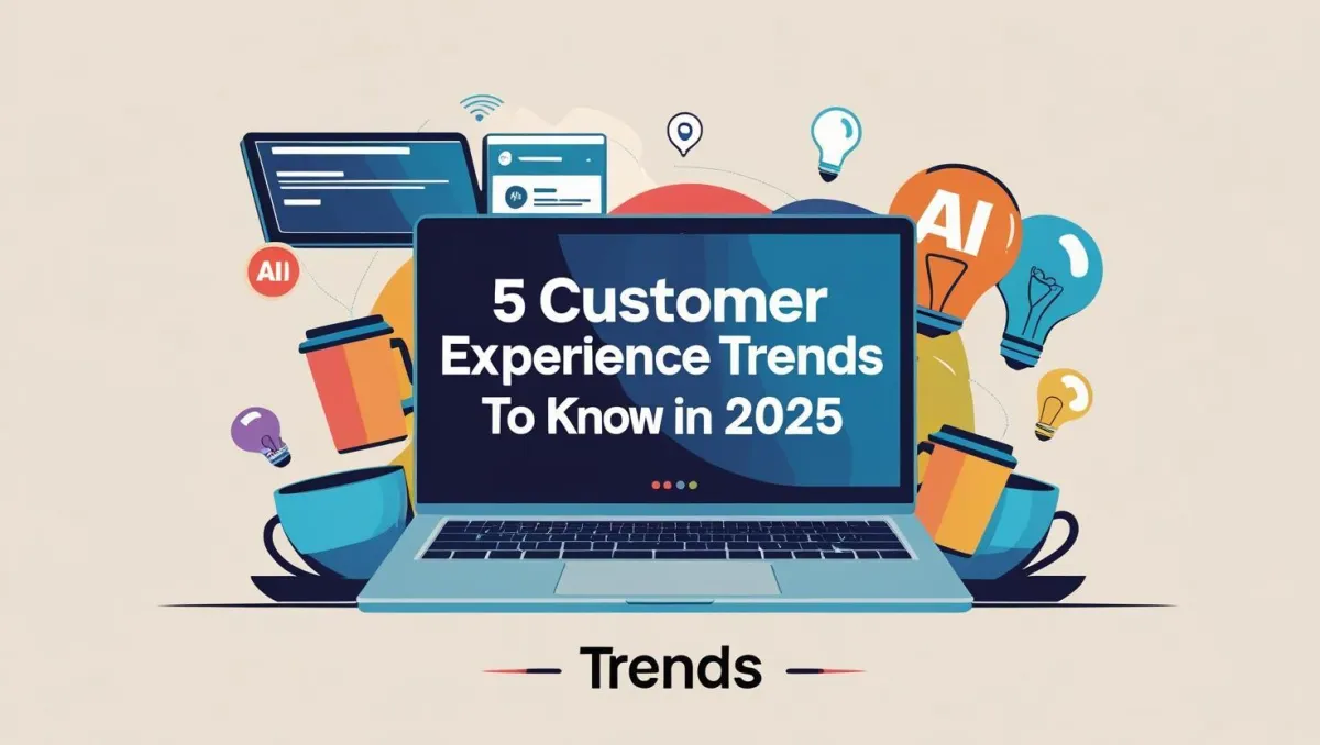 5 customer experience trends to know in 2025