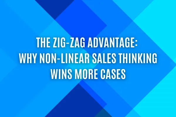 The Zig-Zag Advantage: Why Non-Linear Sales Thinking Wins More Cases