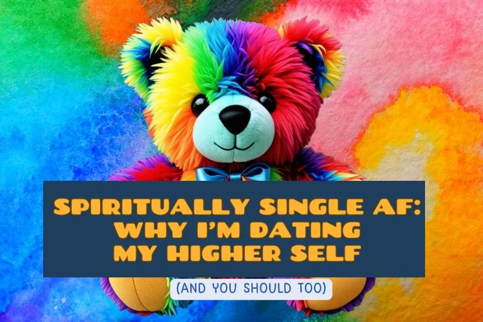 Spiritually Single AF: Why I’m Dating My Higher Self (and You Should Too)