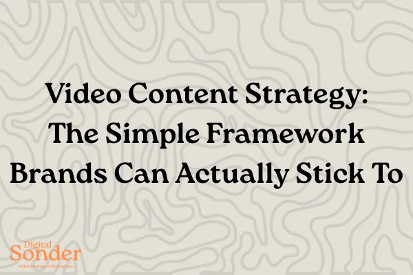 Video Content Strategy:  The Simple Framework Brands Can Actually Stick To