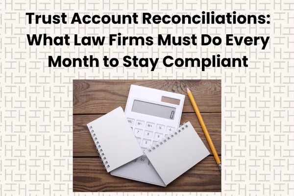 Trust Account Reconciliations: What Law Firms Must Do Every Month to Stay Compliant