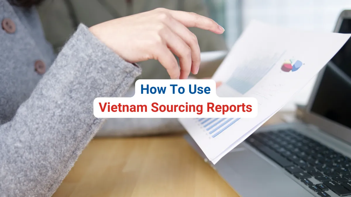 How to Use Vietnam Sourcing Reports to Maximize Your Sourcing Strategy