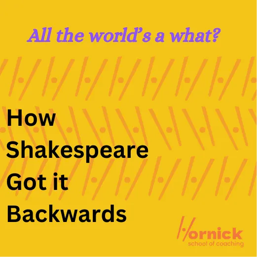 All the World's a What? Turning Around Shakespeare Makes It Truer.