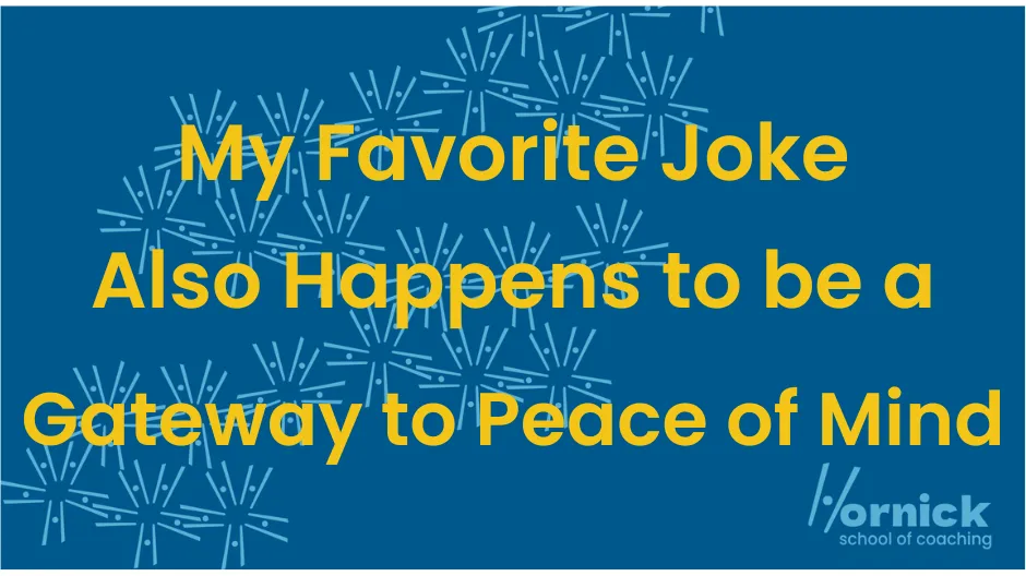 My Favorite Joke also Happens to be a Gateway to Peace of Mind