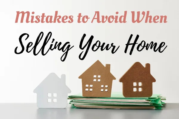 Mistakes to Avoid When Selling Your Home