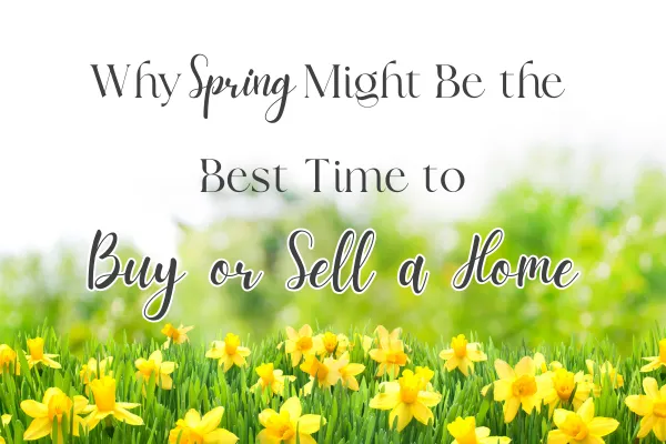 Why Spring Might Be the Best Time to Buy or Sell a Home