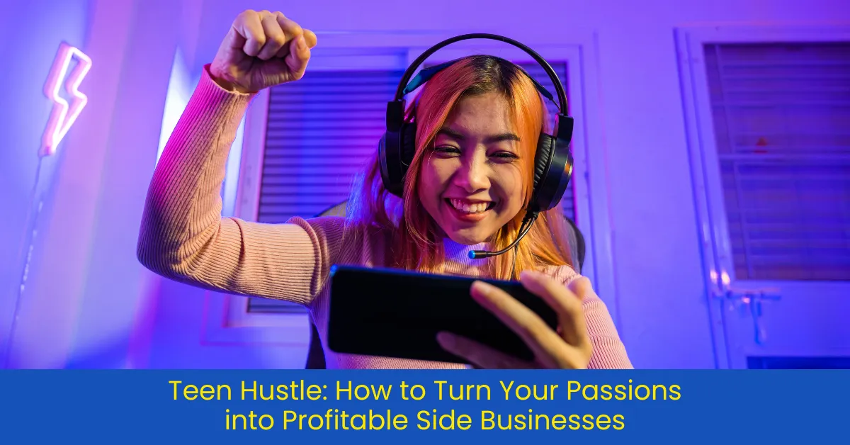 Teen Hustle: How to Turn Your Passions into Profitable Side Businesses