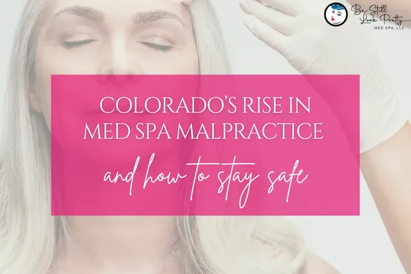 Colorado’s Rise in Med Spa Malpractice and How to Stay Safe