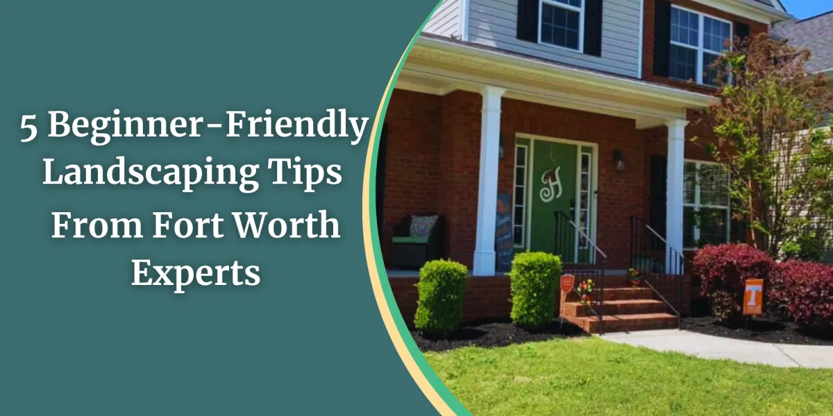 5 Beginner-Friendly Landscaping Tips From Local Experts | Landscaping Fort Worth