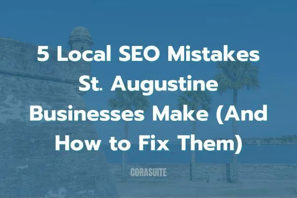 5 Local SEO Mistakes St. Augustine Businesses Make (And How to Fix Them)