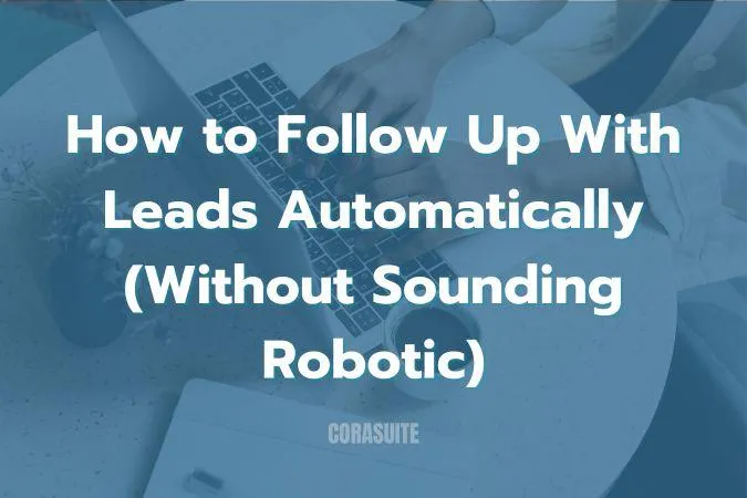 How to Follow Up With Leads Automatically (Without Sounding Robotic)