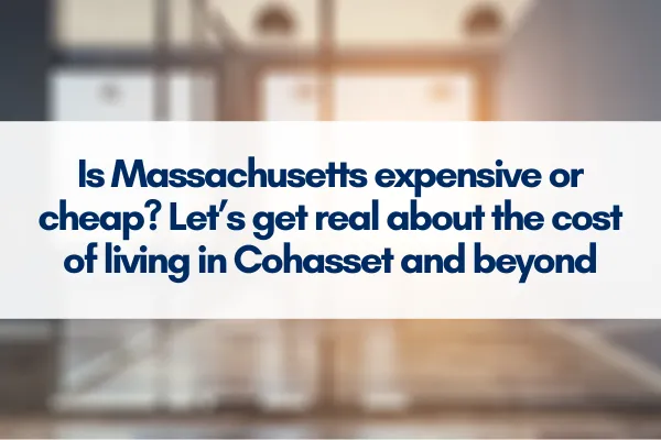 Is Massachusetts expensive or cheap? Let’s get real about the cost of living in Cohasset and beyond