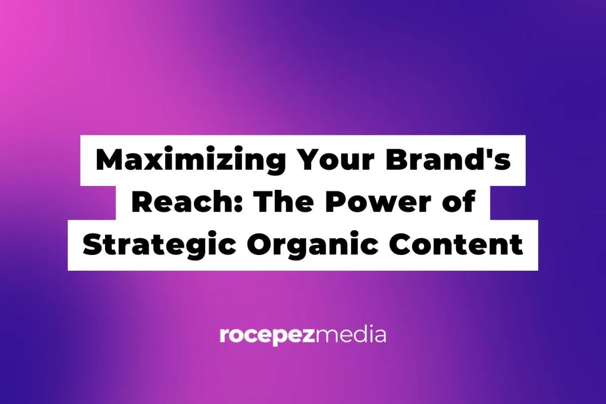 Maximizing Your Brand's Reach: The Power of Strategic Organic Content