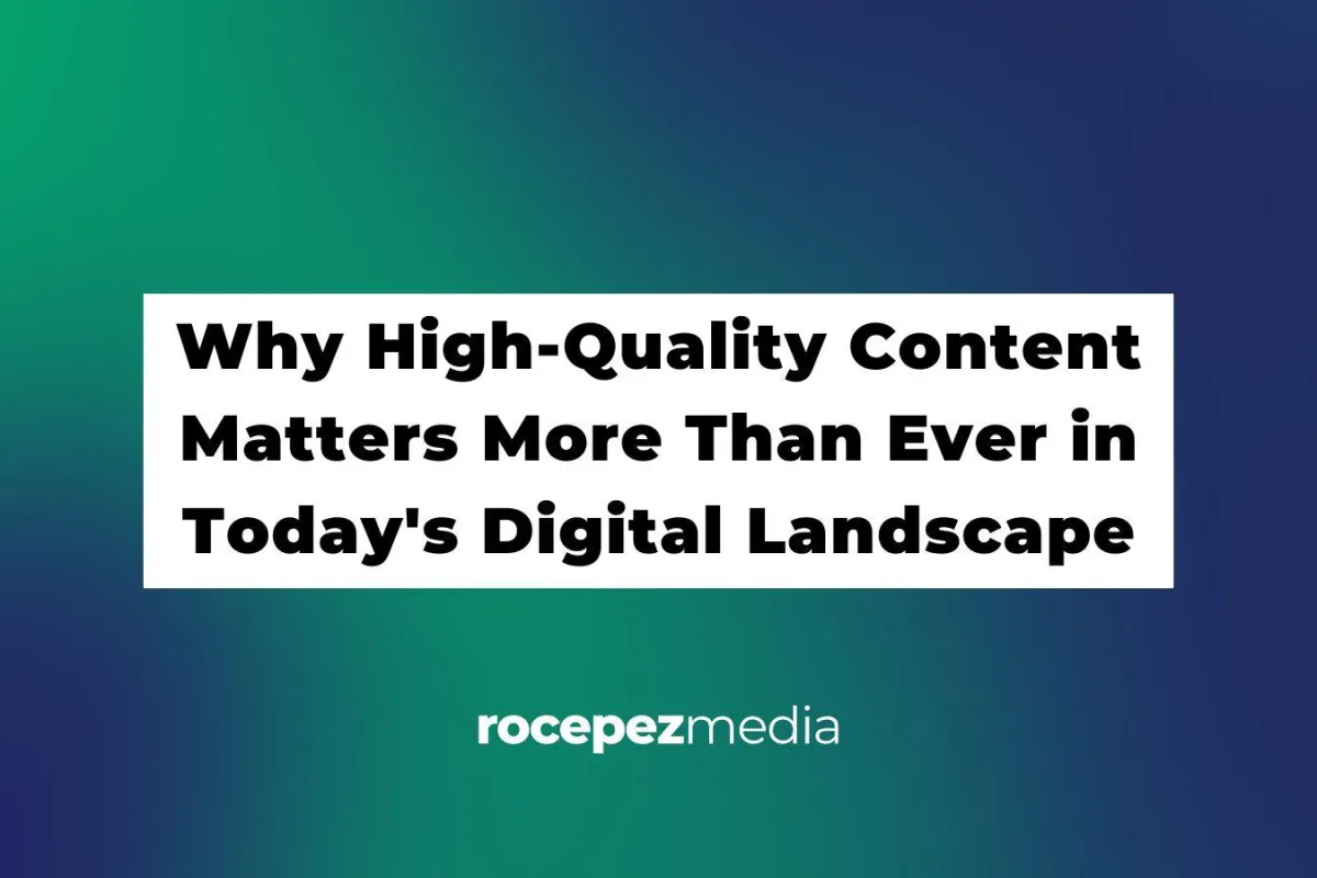 Why High-Quality Content Matters More Than Ever in Today's Digital Landscape