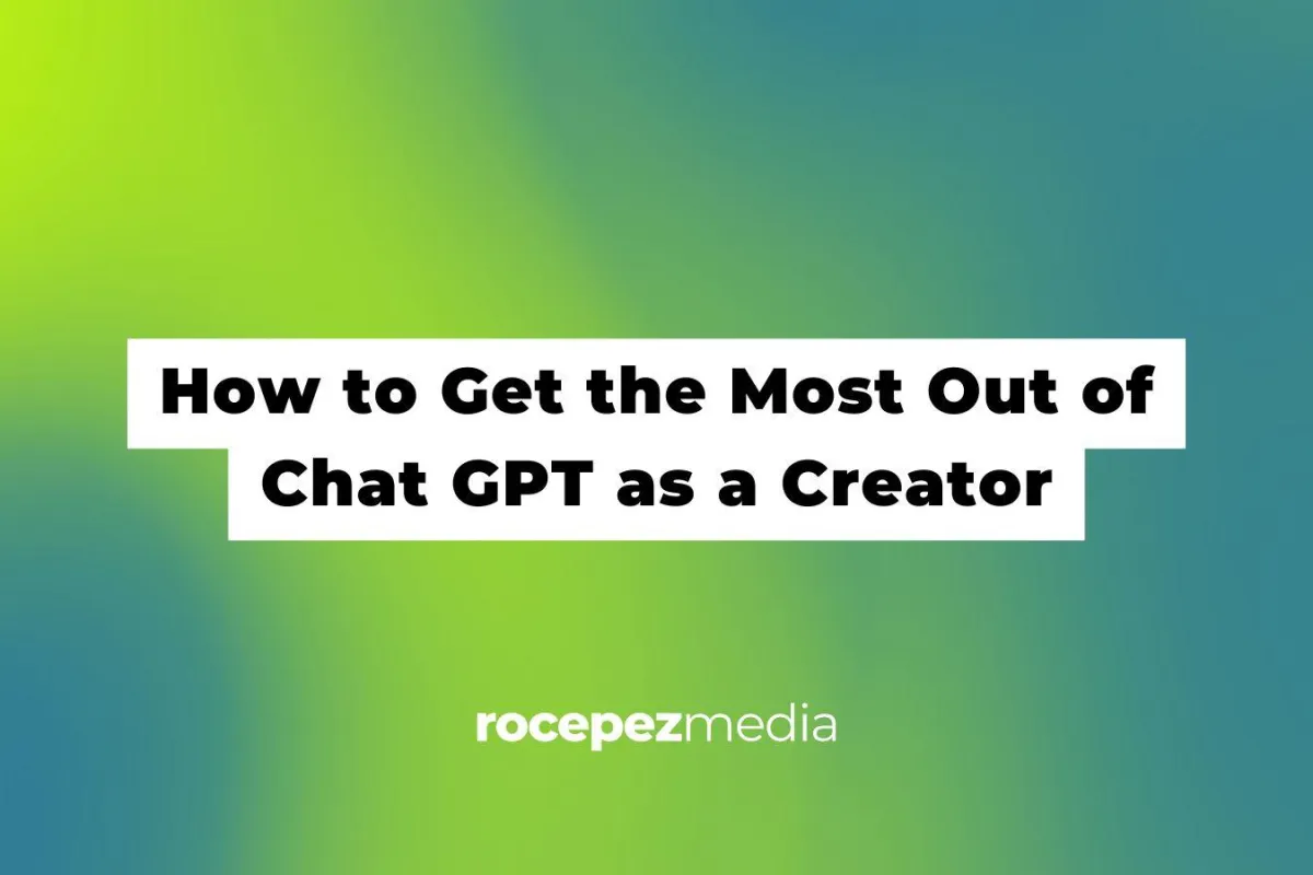How to Get the Most Out of Chat GPT as a Creator