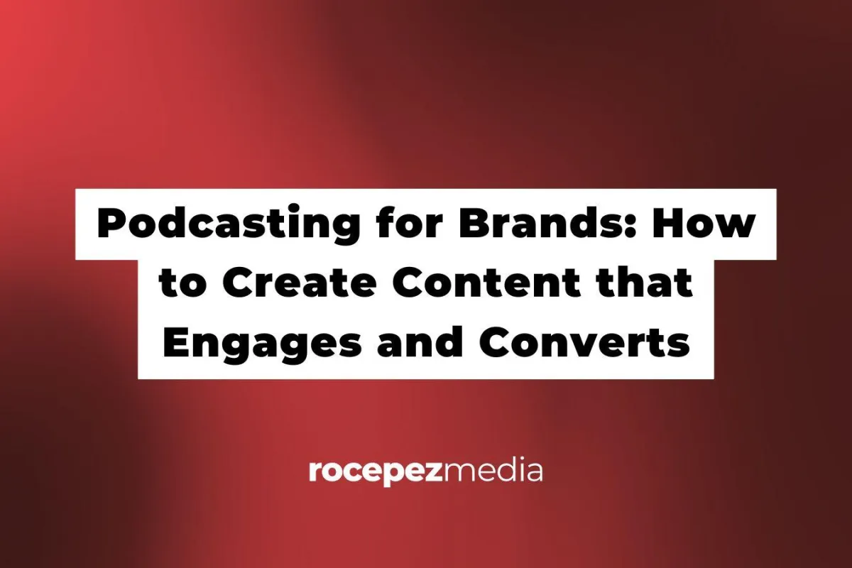 Podcasting for Brands: How to Create Content that Engages and Converts