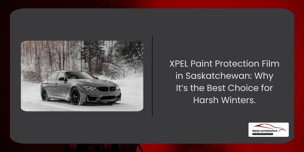 XPEL Paint Protection Film in Saskatchewan: Why It’s the Best Choice for Harsh Winters