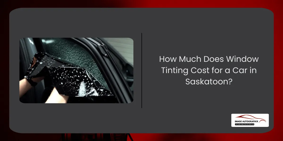How Much Does Window Tinting Cost for a Car in Saskatoon?