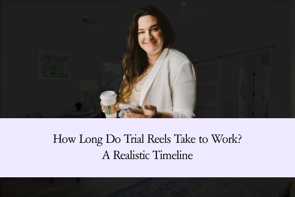 How Long Do Trial Reels Take to Work