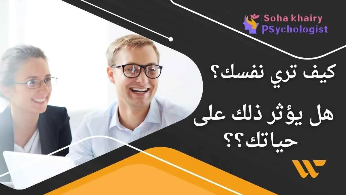 كيف تري  نفسك؟ هل يؤثر ذلك علي حياتك؟