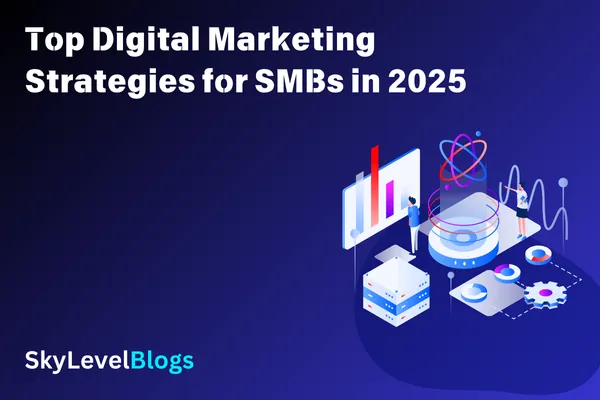 Top Digital Marketing Strategies for SMBs in 2025