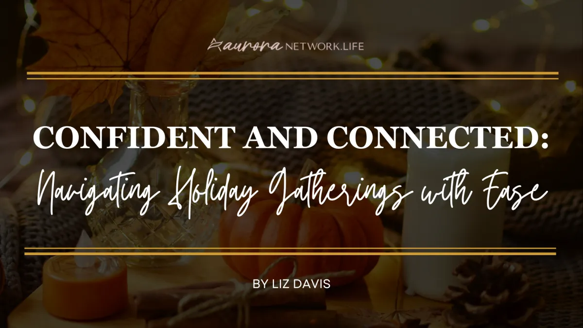 Confident and Connected: Navigating Holiday Gatherings with Ease
