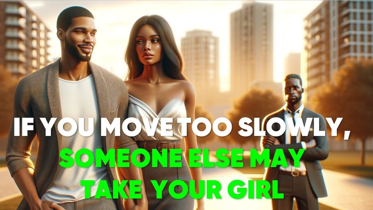 If You Move Too Slowly, Someone May Steal Your Girl