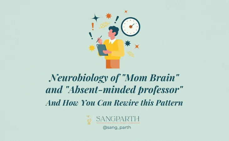 Neurobiology of "Mom Brain" and "Absent-minded professor", And How You Can Rewire this Pattern