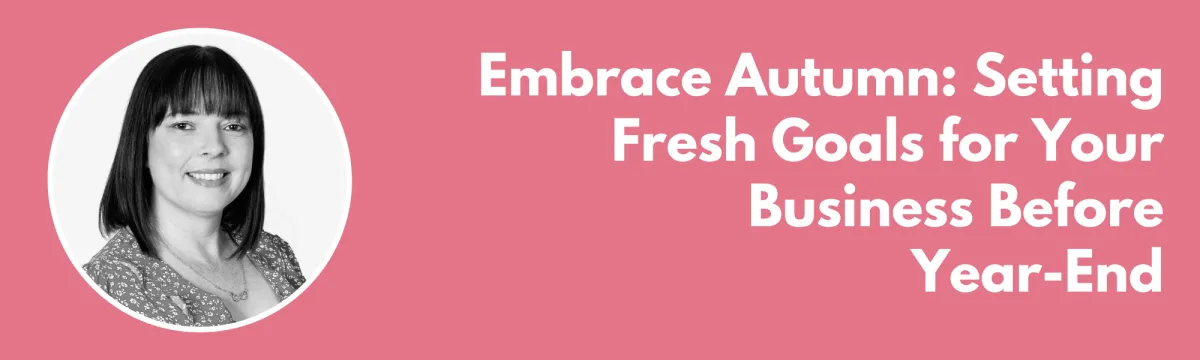 Embrace Autumn: Setting Fresh Goals for Your Business Before Year-End