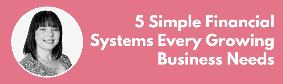 5 Simple Financial Systems Every Growing Business Needs