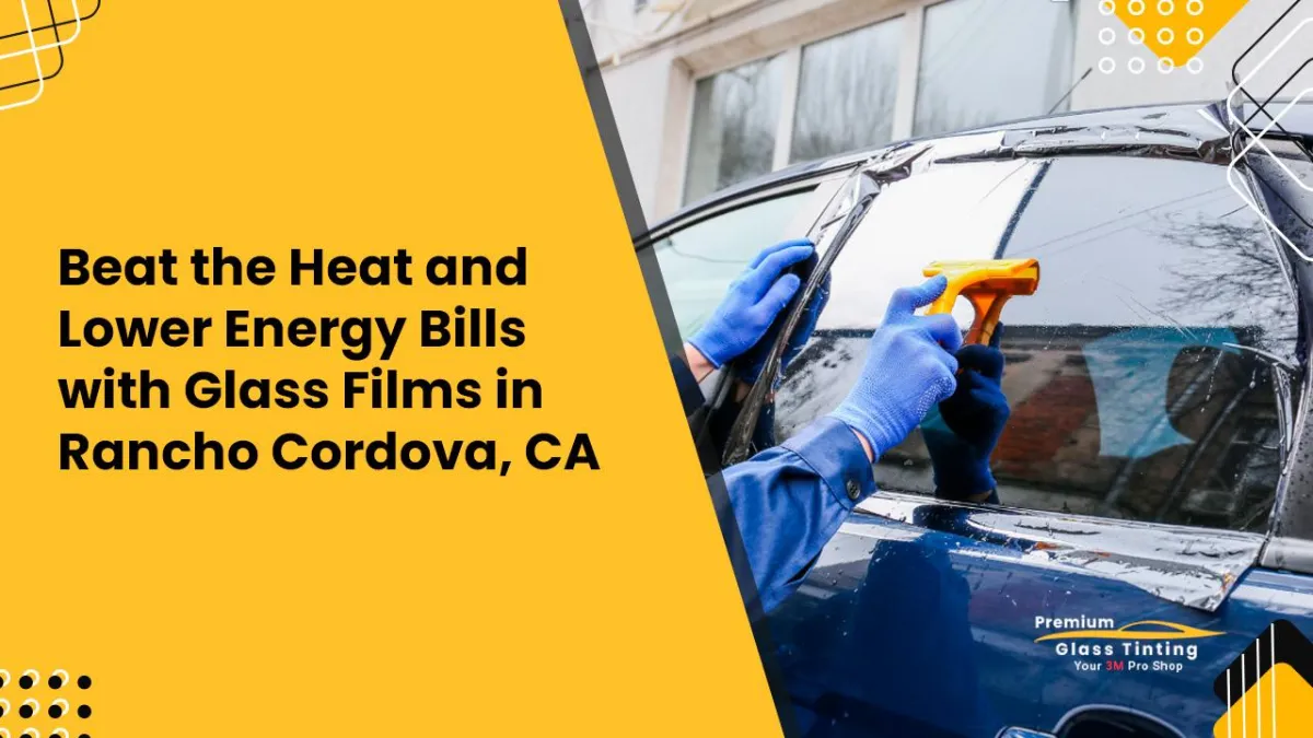 5 Ways Glass Films Can Slash Your Energy Bills This Summer in Rancho Cordova, CA