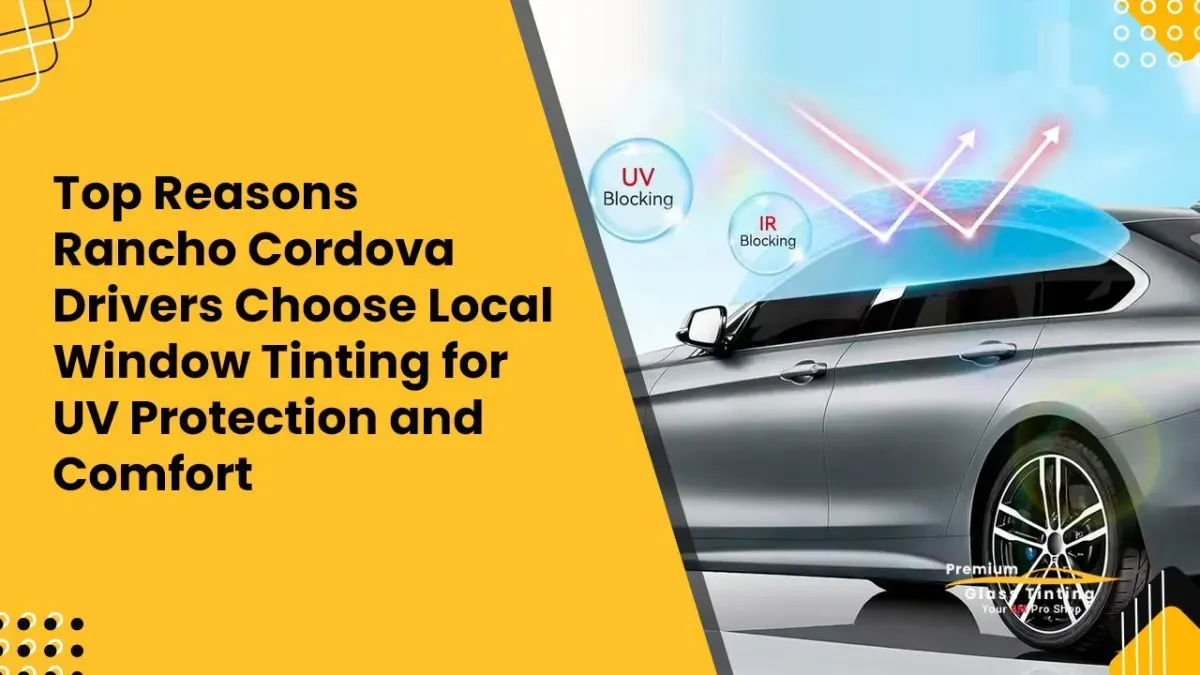 Why Rancho Cordova Drivers Choose Local Tint Shops for UV Protection & Style