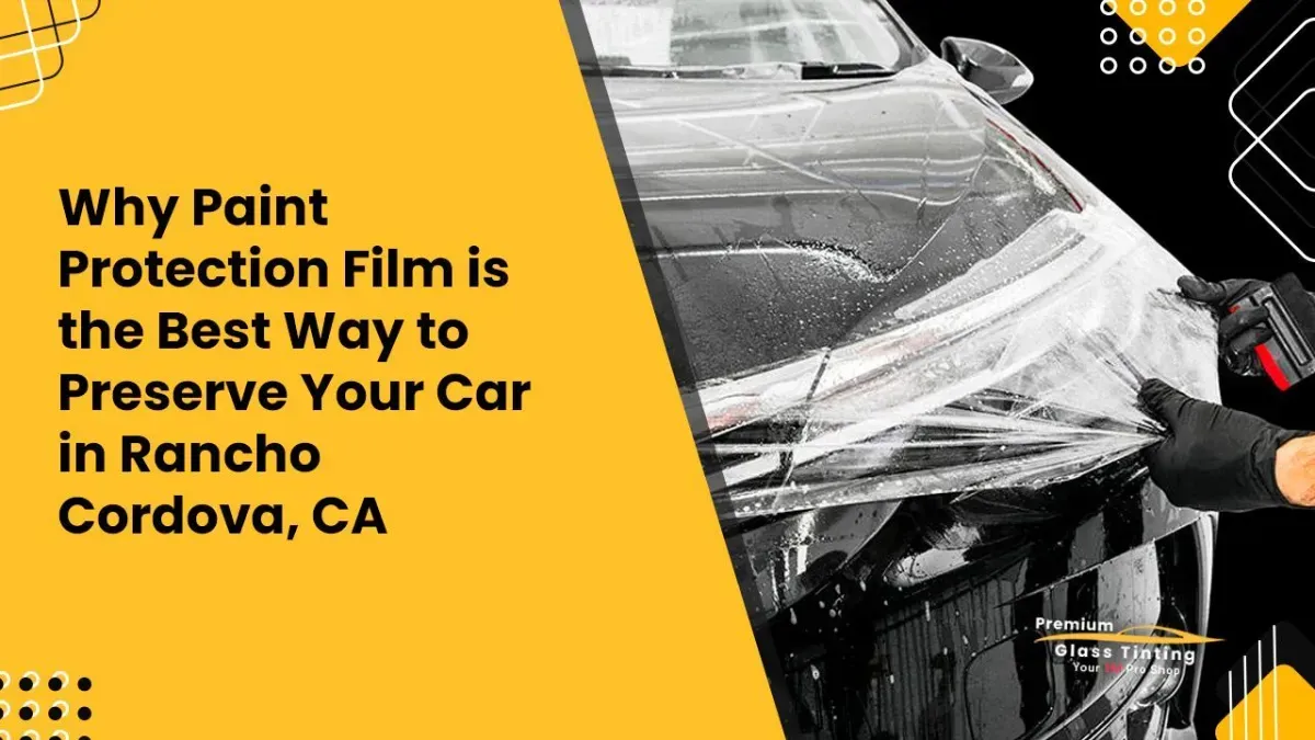 How Paint Protection Film Keeps Your Car Looking New in Rancho Cordova