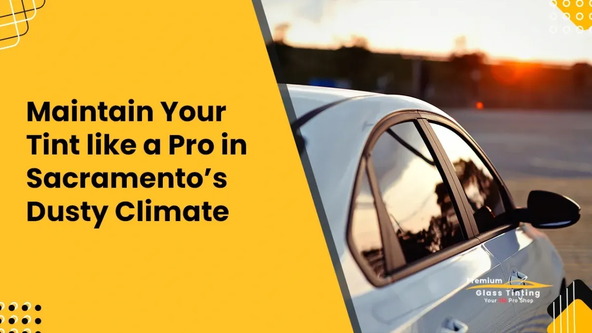 How to Maintain Your Tint like a Pro in Sacramento’s Dusty Climate