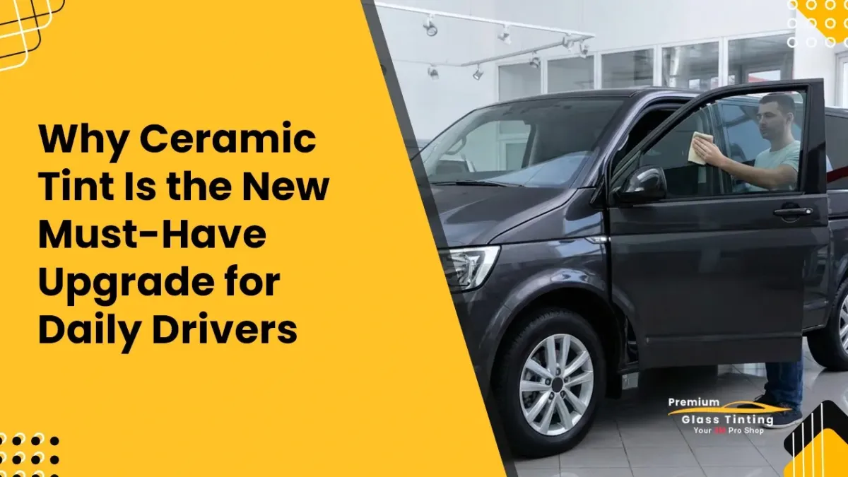 Why Ceramic Tint Is the Ultimate Upgrade Every Daily Driver Needs