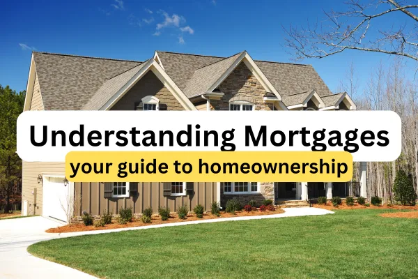 Understanding Mortgages. Your Guide to Homeownership.