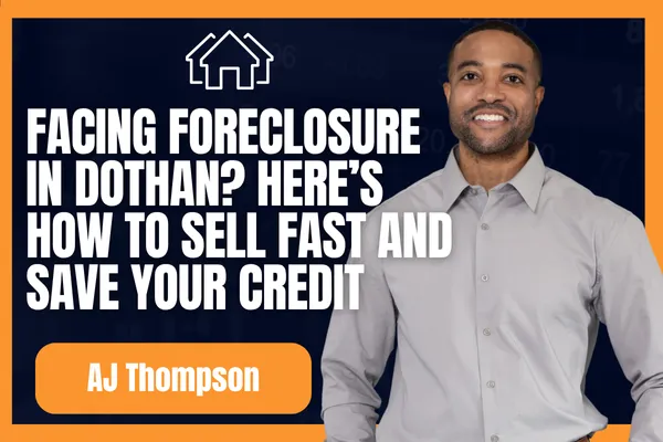 🏠 Facing Foreclosure in Dothan? Here’s How to Sell Fast and Save Your Credit